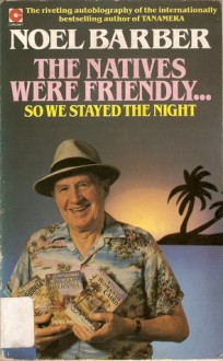 The Natives Were Friendly, So We Stayed The Night - Noel Barber