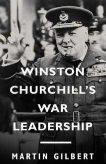 Winston Churchill's War Leadership - Martin Gilbert