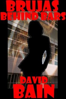 Brujas Behind Bars: A Chicks in Prison Grindhouse Novelette - David Bain