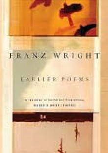 Earlier Poems Earlier Poems - Franz Wright