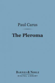 The Pleroma: An Essay on the Origin of Christianity - Paul Carus