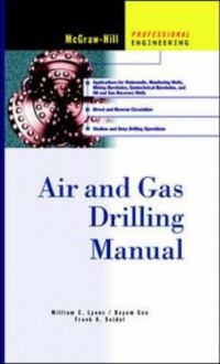 Air and Gas Drilling Manual: Applications for Oil and Gas Recovery Wells and Geothermal Fluids Recovery Wells - William C. Lyons