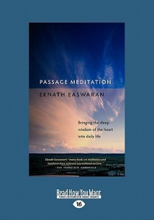 Passage Meditation: Bringing the Deep Wisdom of the Heart Into Daily Life - Eknath Easwaran