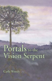 Portals to the Vision Serpent - Carla Woody