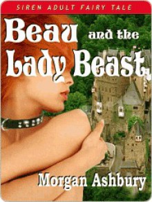 Beau and the Lady Beast [Adult Fairy Tale] - Morgan Ashbury