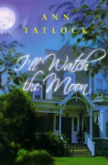 I'll Watch the Moon - Ann Tatlock