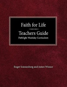 Faith for Life High School Teachers Guide - Pathlight Weeday Curriculum - Roger Sonnenberg, James Winsor