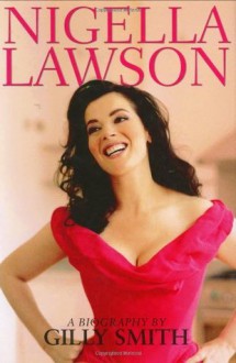 Nigella Lawson: A Biography - Gilly Smith