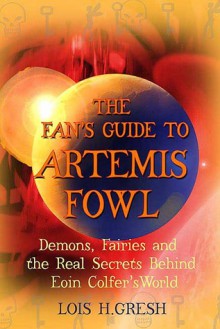 The Fan's Guide to Artemis Fowl: Demons, Fairies, and the Unauthorized Secrets Behind Eoin Colfer's World - Lois H. Gresh