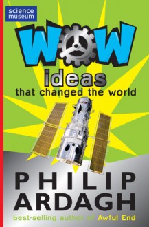 Wow! Ideas That Changed the World - Philip Ardagh