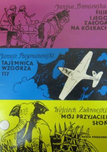 Filip i jego załoga na kółkach; Tajemnica wzgórza 117; Mój przyjaciel słoń - Janusz Przymanowski, Wojciech Żukrowski, Janina Broniewska