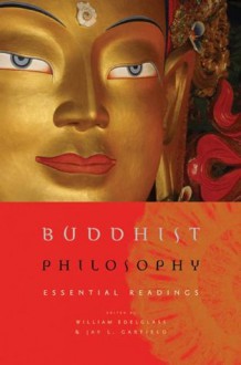 Buddhist Philosophy: Essential Readings - William Edelglass, Jay Garfield