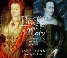 Elizabeth and Mary: Cousins, Rivals, Queens - Jane Dunn