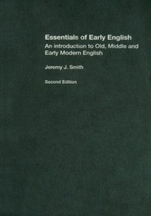 Essentials of Early English: Old, Middle and Early Modern English - Jeremy J. Smith