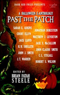 Past The Patch - Brian Fatah Steele, Jack Lloyd, Jack X. McCallum, H.H. Shullith, C.L. Stegall, John Claude Smith, J.T. Warren, John J. Smith, Sarah E. Adkins, Jonathan Dukestein, Court Ellyn, Matthew J. Leverton, Robert S. Wilson