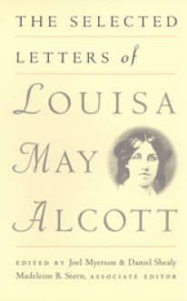 The Selected Letters - Louisa May Alcott, Madeleine B. Stern, Joel Myerson, Daniel Shealy