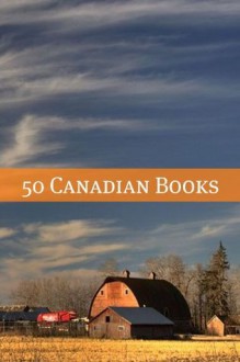 50 Canadian Books - William Wood, Stephen Leacock, William MacLeod Raine, Theodore Goodridge Roberts, L.M. Montgomery