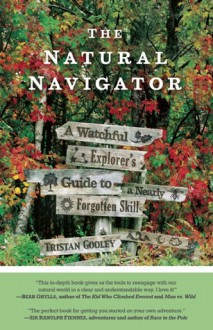 The Natural Navigator: A Watchful Explorer's Guide to a Nearly Forgotten Skill - Tristan Gooley