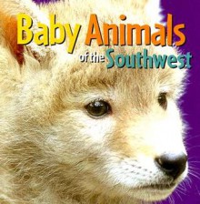 Baby Animals of the Southwest - Theresa Howell