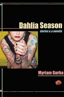 Dahlia Season: Stories and a Novella - Myriam Gurba