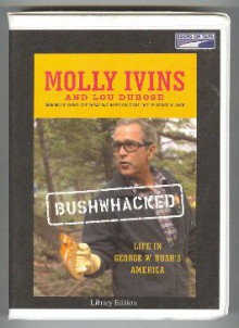 Bushwacked: Life in George W. Bush's America - Molly Ivins, Lou Dubose