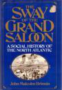 The Sway of the Grand Saloon: A Social History of the North Atlantic - John Malcolm Brinnin