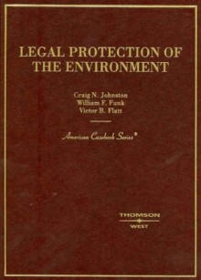 Legal Protection of the Environment (American Casebook Series) - Craig N. Johnson, William F. Funk, Craig N. Johnson