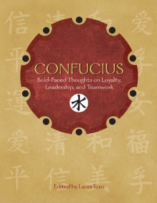 Confucius: Bold-Faced Thoughts on Loyalty, Leadership, and Teamwork - Laura Ross