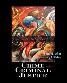 Demystifying Crime and Criminal Justice - Robert M. Bohm