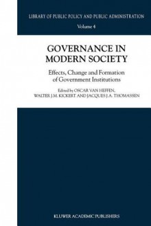 Governance in Modern Society: Effects, Change and Formation of Government Institutions - Oscar Van Heffen, Walter J.M. Kickert, Jacques J.A. Thomassen