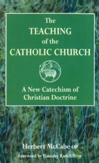 The Teaching of the Catholic Church: A New Catechism of Christian Doctrine - Herbert McCabe