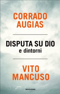 Disputa su Dio e dintorni - Corrado Augias, Vito Mancuso