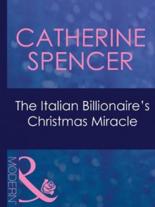 The Italian Billionaire's Christmas Miracle (Mills & Boon Modern) - Catherine Spencer