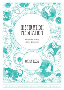 Inspiration Meditation: A Guide For Writers Artists & Everyone - Orna Ross