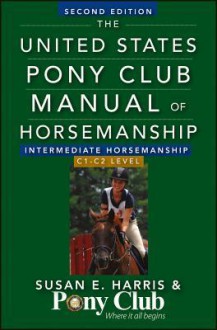 The United States Pony Club Manual of Horsemanship Intermediate Horsemanship (C Level) - Susan E. Harris