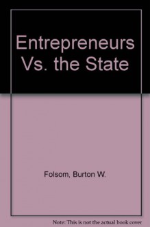 Entrepreneurs Vs. the State - Burton W. Folsom Jr.