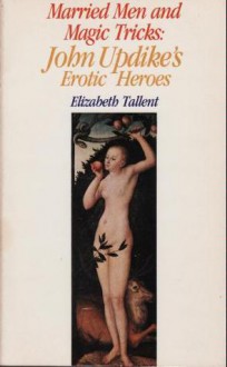 Married men and magic tricks: John Updike's erotic heroes (Modern authors monograph series) - Elizabeth Tallent