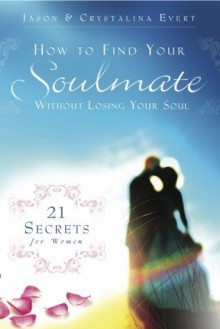 How to Find Your Soulmate without Losing Your Soul - Jason Evert, Crystalina Evert