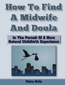 How to Find a Midwife and Doula in the Pursuit of a More Natural Childbirth Experience (Color) - Petra Ortiz