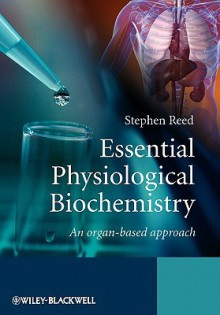 Essential Physiological Biochemistry: An Organ-Based Approach - Stephen Reed