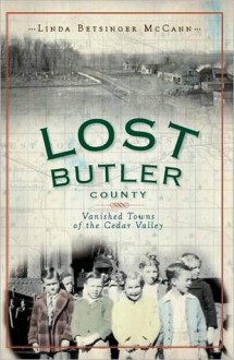 Lost Butler County: Vanished Towns of the Cedar Valley - Linda McCann