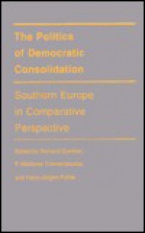 The Politics Of Democratic Consolidation: Southern Europe In Comparative Perspective - Richard Gunther, P. Nikiforos Diamandouros, Hans-Jürgen Puhle