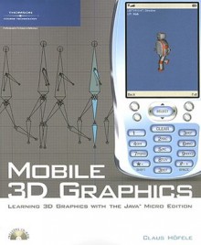 Mobile 3 D Graphics: Learning 3 D Graphics With The Java Micro Edition - Claus Höfele, Claus Hofele