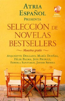 Atria Español: Selección de novelas bestsellers: Muestra gratis (Spanish Edition) - Félix J. Palma, Javier Sierra, Fabiola Santiago, Anjanette Delgado, María Dueñas, Jodi Picoult