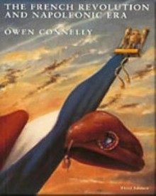 The French Revolution and Napoleonic Era - Owen Connelly