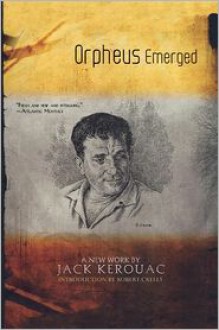 Orpheus Emerged - Jack Kerouac, Robert Creeley, Robert Creely