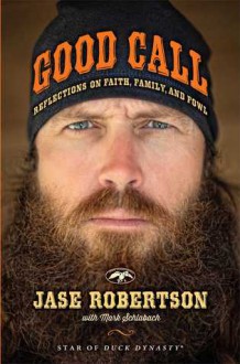 Good Call: Reflections on Faith, Family, and Fowl - Jase Robertson,Mark Schlabach