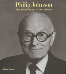 Philip Johnson: The Architect in His Own Words - Hilary Lewis, John O'Connor