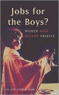 Jobs for the Boys?: Women Who Became Priests - Elizabeth Barr, Andrew Barr, Liz Barr