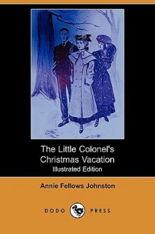 The Little Colonel's Christmas Vacation (Illustrated Edition) (Dodo Press) - Annie Fellows Johnston